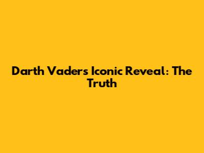 Darth Vader's Iconic Reveal: The Truth
