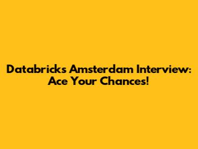 Databricks Amsterdam Interview: Ace Your Chances!