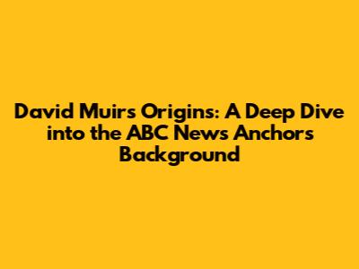 David Muir's Origins: A Deep Dive into the ABC News Anchor's Background