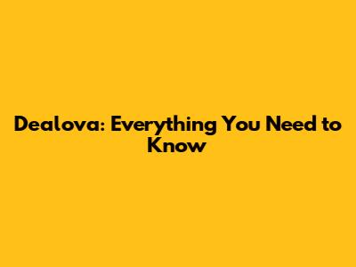 Dealova: Everything You Need to Know