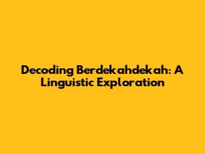 Decoding 'Berdekahdekah': A Linguistic Exploration