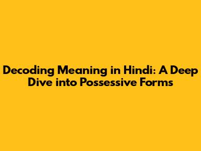 Decoding 'Meaning' in Hindi: A Deep Dive into Possessive Forms