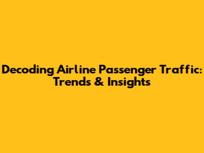 Decoding Airline Passenger Traffic: Trends & Insights