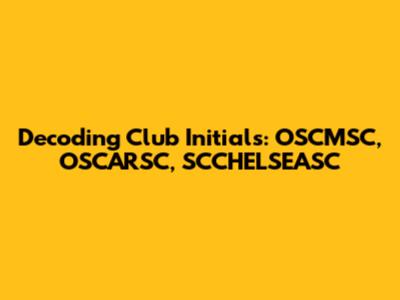 Decoding Club Initials: OSCMSC, OSCARSC, SCCHELSEASC