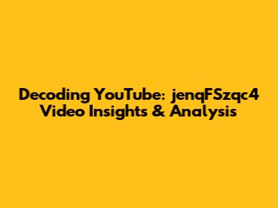 Decoding YouTube: jenqFSzqc4 Video Insights & Analysis