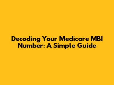 Decoding Your Medicare MBI Number: A Simple Guide
