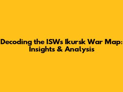 Decoding the ISW's Ikursk War Map: Insights & Analysis