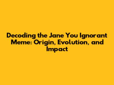 Decoding the Jane You Ignorant Meme: Origin, Evolution, and Impact