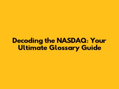 Decoding the NASDAQ: Your Ultimate Glossary Guide