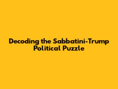 Decoding the Sabbatini-Trump Political Puzzle