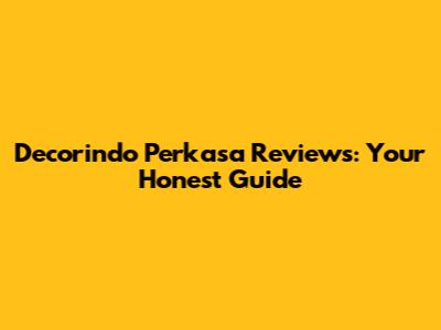 Decorindo Perkasa Reviews: Your Honest Guide