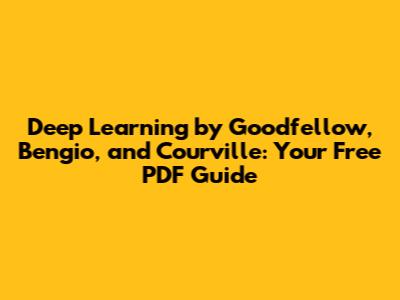 Deep Learning by Goodfellow, Bengio, and Courville: Your Free PDF Guide