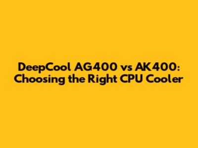 DeepCool AG400 vs AK400: Choosing the Right CPU Cooler