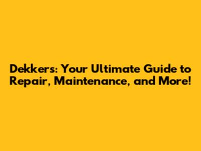 Dekkers: Your Ultimate Guide to Repair, Maintenance, and More!