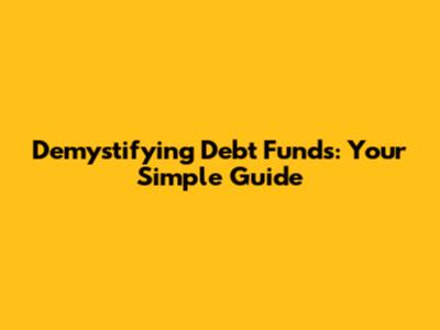 Demystifying Debt Funds: Your Simple Guide