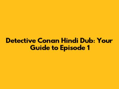 Detective Conan Hindi Dub: Your Guide to Episode 1