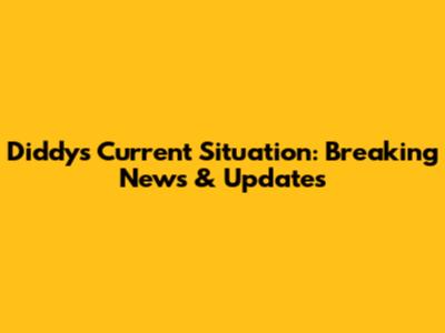 Diddy's Current Situation: Breaking News & Updates