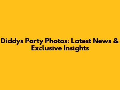 Diddy's Party Photos: Latest News & Exclusive Insights