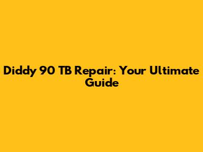 Diddy 90 TB Repair: Your Ultimate Guide