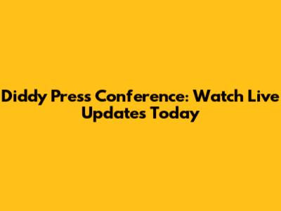 Diddy Press Conference: Watch Live Updates Today