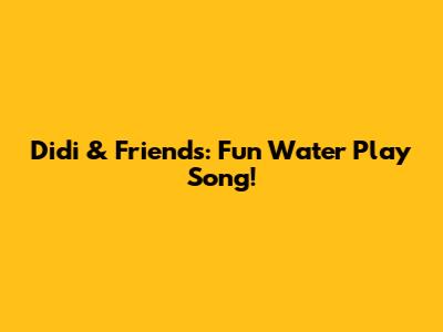 Didi & Friends: Fun Water Play Song!