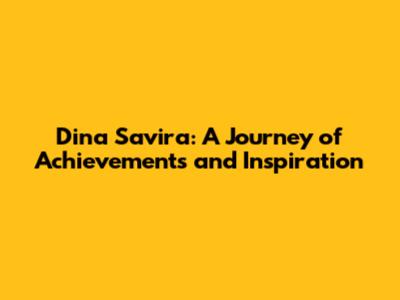 Dina Savira: A Journey of Achievements and Inspiration