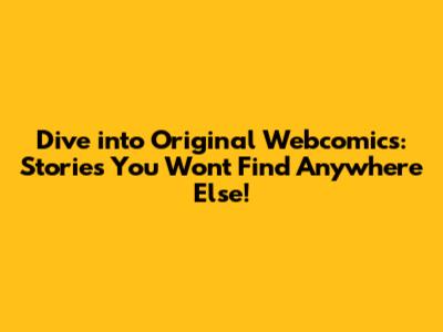 Dive into Original Webcomics: Stories You Won't Find Anywhere Else!