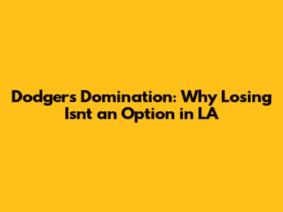 Dodgers Domination: Why Losing Isn't an Option in LA
