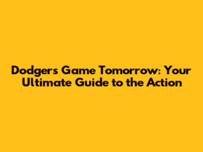 Dodgers Game Tomorrow: Your Ultimate Guide to the Action