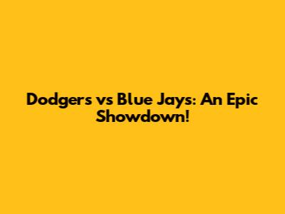 Dodgers vs Blue Jays: An Epic Showdown!