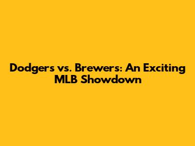 Dodgers vs. Brewers: An Exciting MLB Showdown
