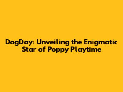 DogDay: Unveiling the Enigmatic Star of Poppy Playtime
