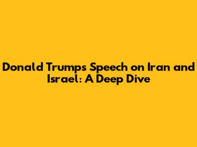Donald Trump's Speech on Iran and Israel: A Deep Dive