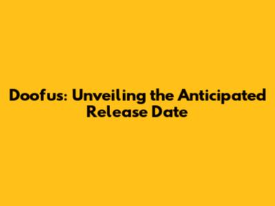 Doofus: Unveiling the Anticipated Release Date