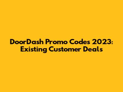 DoorDash Promo Codes 2023: Existing Customer Deals