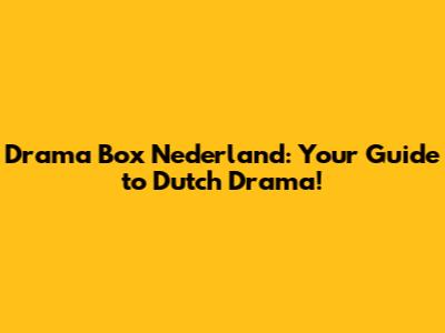 Drama Box Nederland: Your Guide to Dutch Drama!