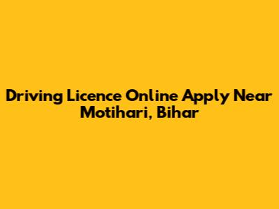 Driving Licence Online Apply Near Motihari, Bihar