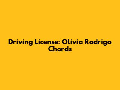 Driving License: Olivia Rodrigo Chords