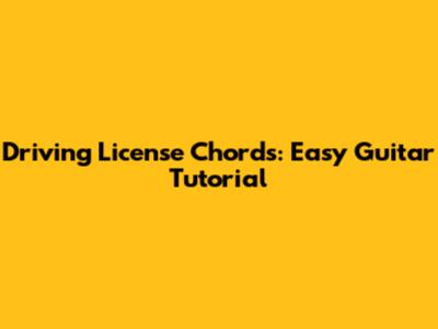 Driving License Chords: Easy Guitar Tutorial