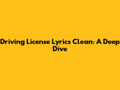 Driving License Lyrics Clean: A Deep Dive