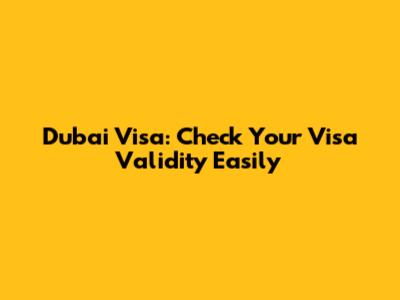 Dubai Visa: Check Your Visa Validity Easily