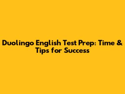 Duolingo English Test Prep: Time & Tips for Success