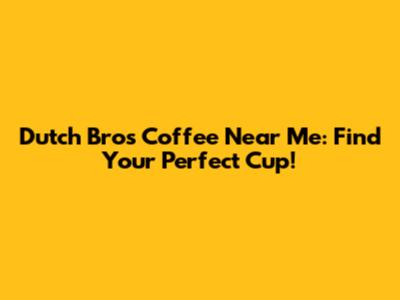Dutch Bros Coffee Near Me: Find Your Perfect Cup!