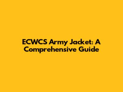 ECWCS Army Jacket: A Comprehensive Guide