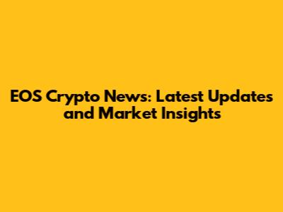 EOS Crypto News: Latest Updates and Market Insights