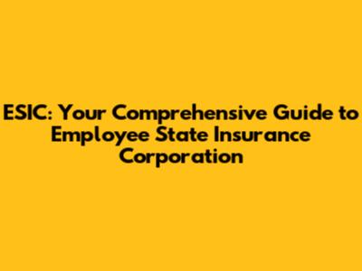 ESIC: Your Comprehensive Guide to Employee State Insurance Corporation
