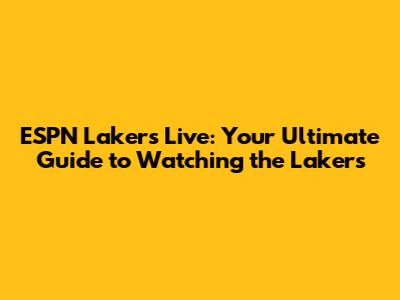 ESPN Lakers Live: Your Ultimate Guide to Watching the Lakers
