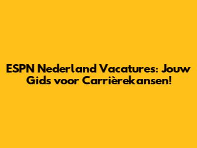ESPN Nederland Vacatures: Jouw Gids voor Carrièrekansen!