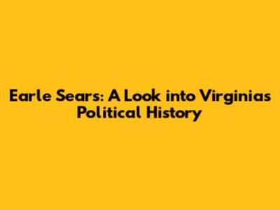 Earle Sears: A Look into Virginia's Political History