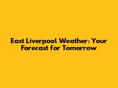East Liverpool Weather: Your Forecast for Tomorrow